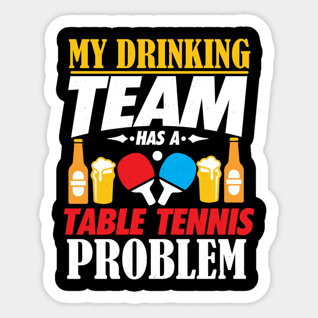My Drinking Team Has A Table Tennis Problem Shirt Sticker by biNutz